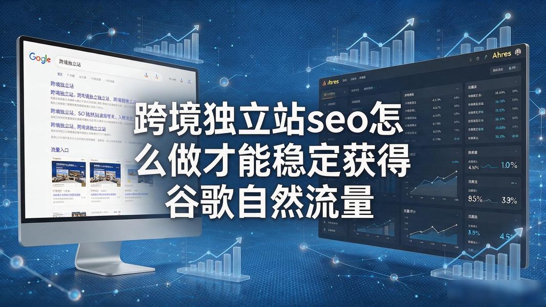 跨境独立站seo怎么做才能稳定获得谷歌自然流量